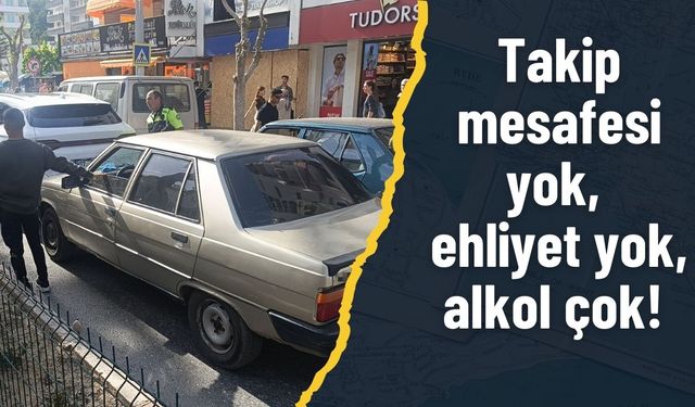 Takip mesafesi yok, ehliyet yok, alkol çok!