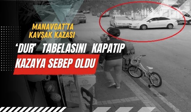 Manavgat’ta kavşak kazası: ‘Dur’ tabelasını kapatıp kazaya sebep oldu