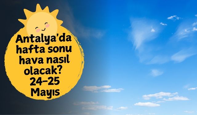 Antalya'da hafta sonu hava nasıl olacak? 24-25 Mayıs