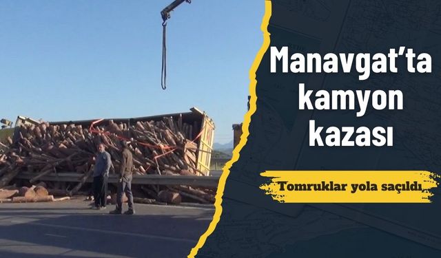 Tomruklar yola saçıldı: Manavgat’ta kamyon kazası