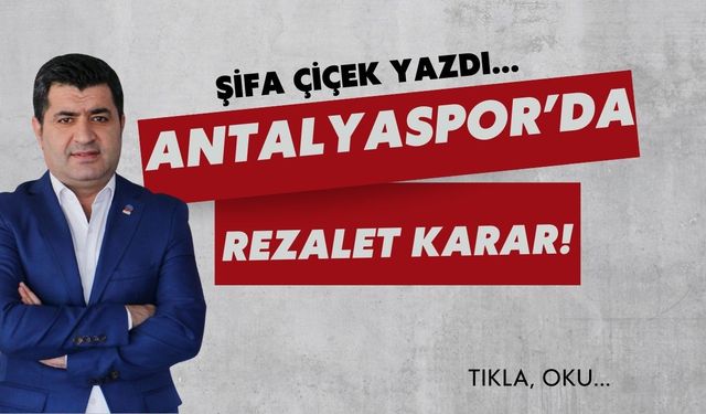 ANTALYASPOR’DA REZALET KARAR!
