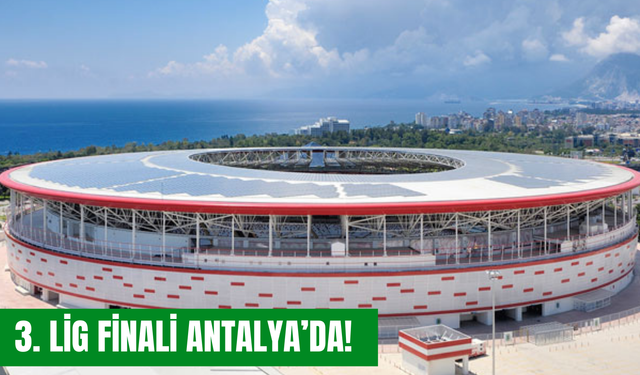 3. Lig Finali Antalya’da!