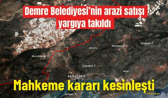 Demre Belediyesi’nin arazi satışı yargıya takıldı: Mahkeme kararı kesinleşti
