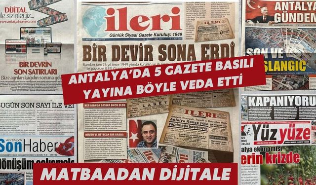 Antalya’da 5 gazete basılı yayına böyle veda etti: Matbaadan dijitale