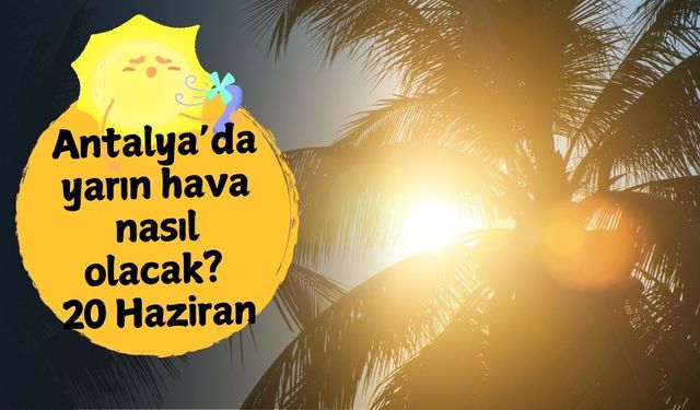 Antalya'da yarın hava nasıl olacak? 20 Haziran Cuma