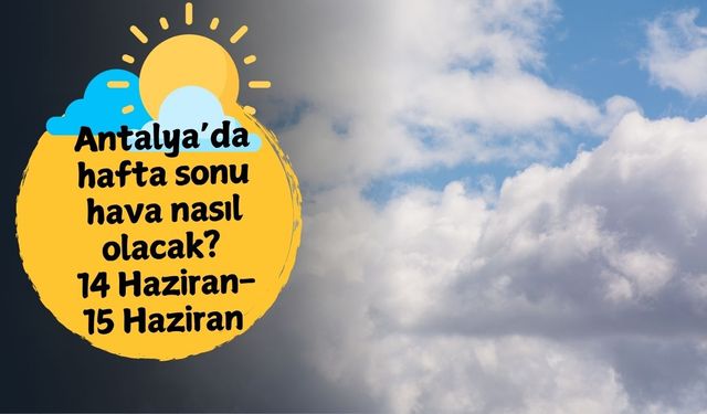 Antalya'da hafta sonu hava nasıl olacak? 14 Haziran Cumartesi-15 Haziran Pazar