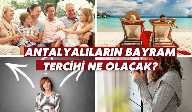 Antalyalıların bayram tercihi ne olacak?