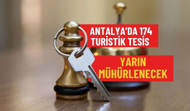 Antalya’da 174 turistik tesis yarın mühürlenecek