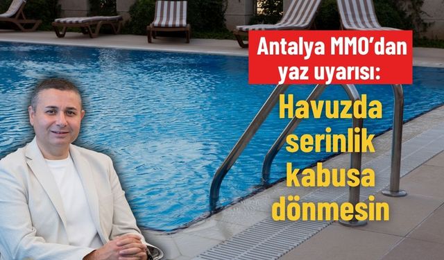 Antalya MMO’dan yaz uyarısı: Havuzda serinlik kabusa dönmesin