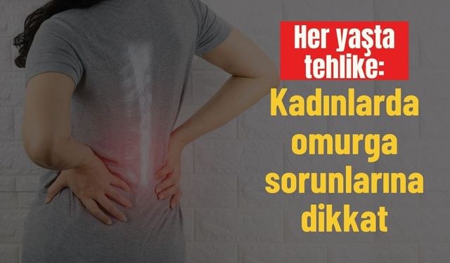 Her yaşta tehlike: Kadınlarda omurga sorunlarına dikkat