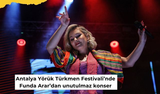 Antalya Yörük Türkmen Festivali’nde Funda Arar’dan unutulmaz konser