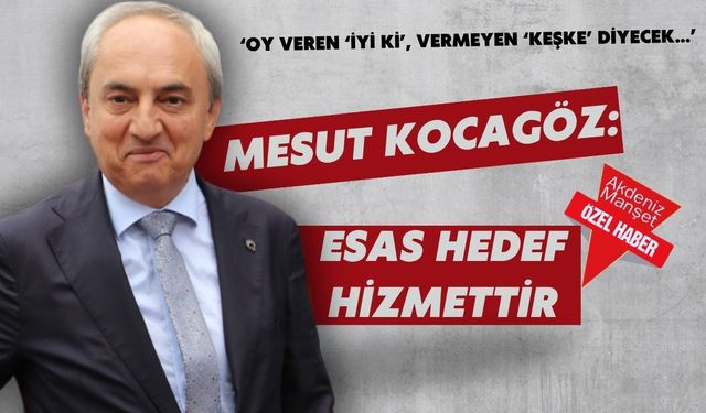‘Oy veren ‘iyi ki’, vermeyen ‘keşke’ diyecek…’  Mesut Kocagöz: Esas hedef hizmettir