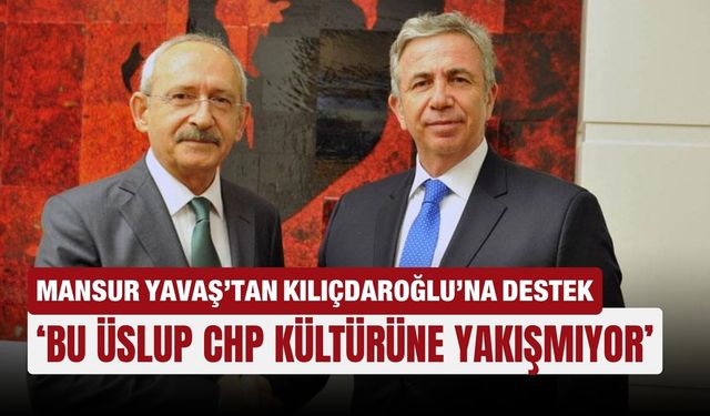 Mansur Yavaş’tan Kılıçdaroğlu’na destek: ‘Bu üslup CHP kültürüne yakışmıyor’