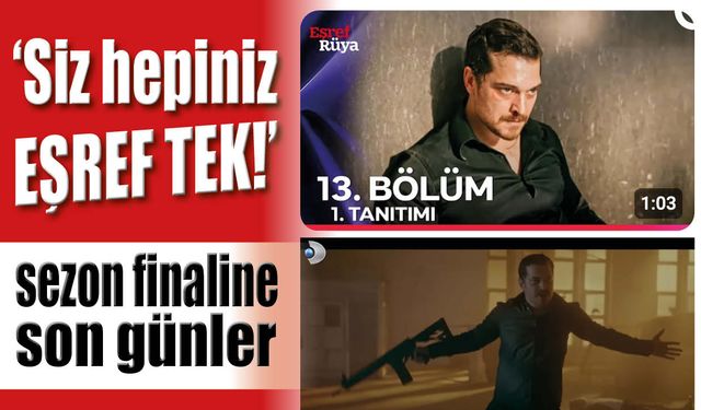 ‘Siz hepiniz EŞREF TEK!’ sezon finali heyecanı