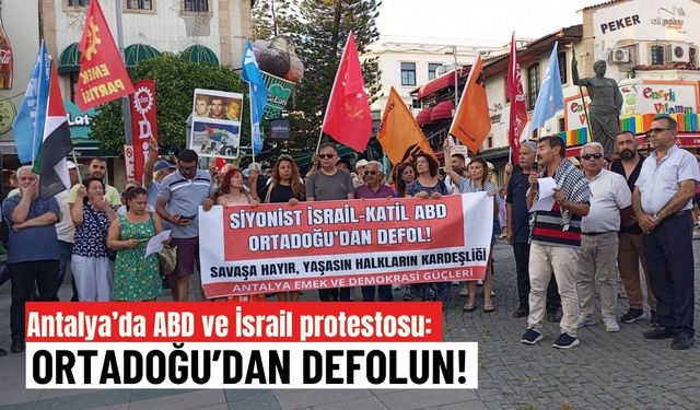 Antalya’da ABD ve İsrail protestosu: Ortadoğu’dan defolun!