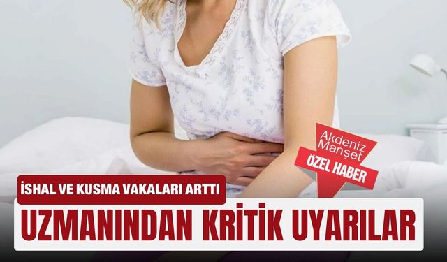 İshal ve kusma vakaları arttı: Uzmanından kritik uyarılar