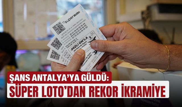 Şans Antalya’ya güldü: Süper Loto’dan rekor ikramiye