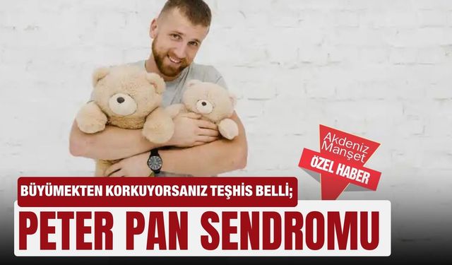 Uzmanlara göre, büyümekten korkuyor, sorumluluktan kaçıyorsanız teşhis belli; Peter Pan Sendromu