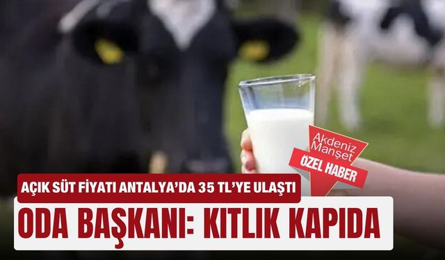 Açık süt fiyatı Antalya’da 35 TL’ye ulaştı... Oda Başkanı:  Kıtlık kapıda
