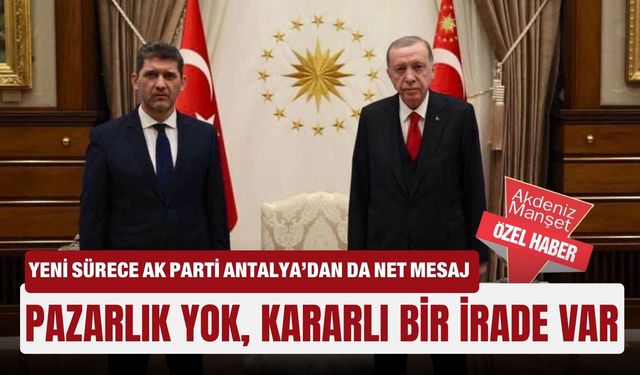 Yeni sürece AK Parti Antalya’dan da net mesaj: Pazarlık yok, kararlı bir irade var