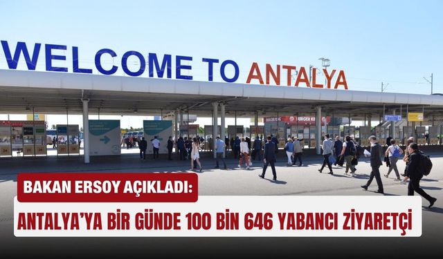 Bakan Ersoy açıkladı: Antalya’ya bir günde 100 bin 646 yabancı ziyaretçi