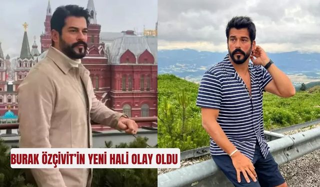 Burak Özçivit’in yeni hali olay oldu!