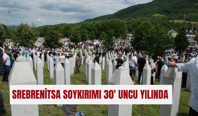 Srebrenitsa soykırımı 30' uncu yılında: İnsanlık tarihinin en karanlık günlerinden biri
