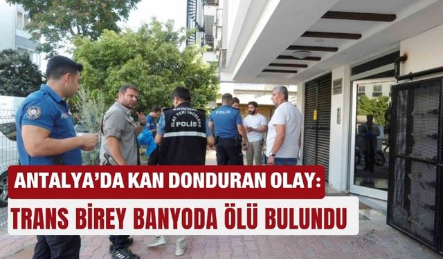 Antalya’da kan donduran olay: Trans birey banyoda ölü bulundu