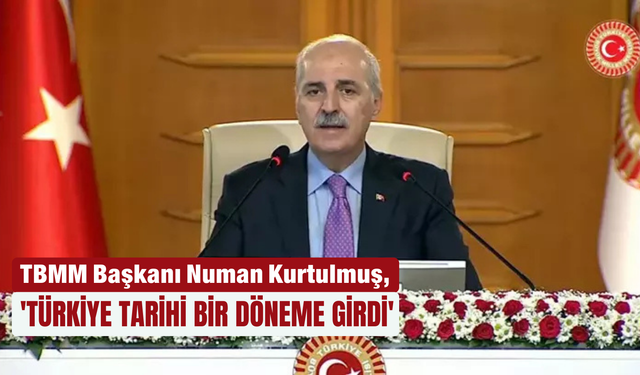 'Türkiye tarihi bir döneme girdi'