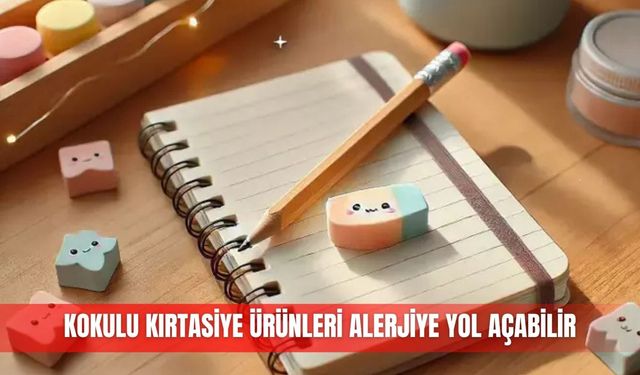 Kokulu kırtasiye ürünleri alerjiye yol açabilir