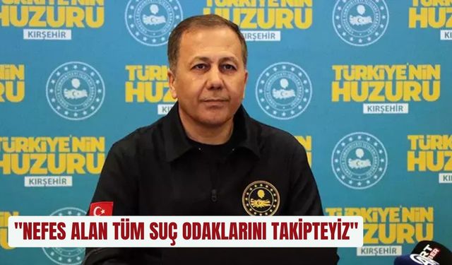 "Nefes alan tüm suç odaklarını takipteyiz"