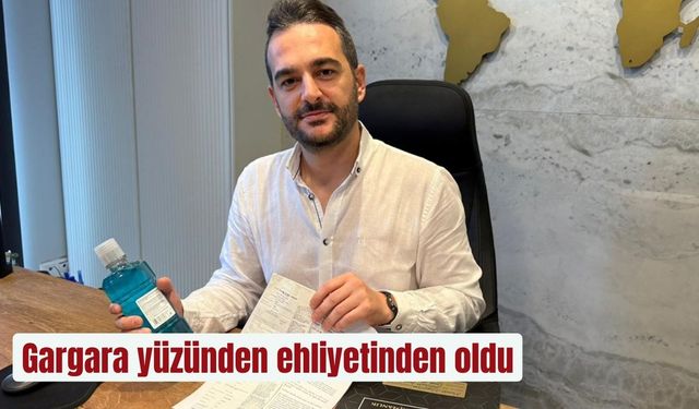 Gargara yüzünden ehliyetinden oldu