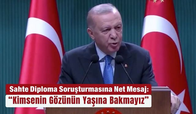 Sahte diploma soruşturmasına net mesaj: “Kimsenin gözünün yaşına bakmayız”