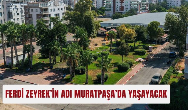 Ferdi Zeyrek’in adı Muratpaşa’da yaşayacak