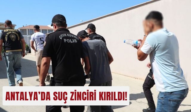 Antalya’da suç zinciri kırıldı!