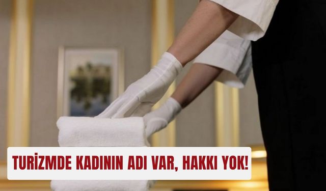 Turizmde kadının adı var, hakkı yok!