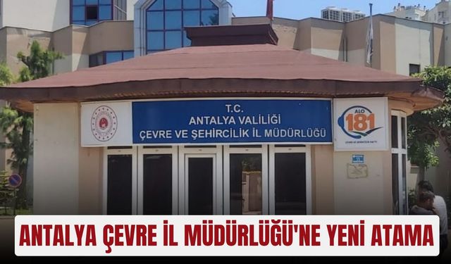 Antalya Çevre İl Müdürlüğü'ne yeni atama