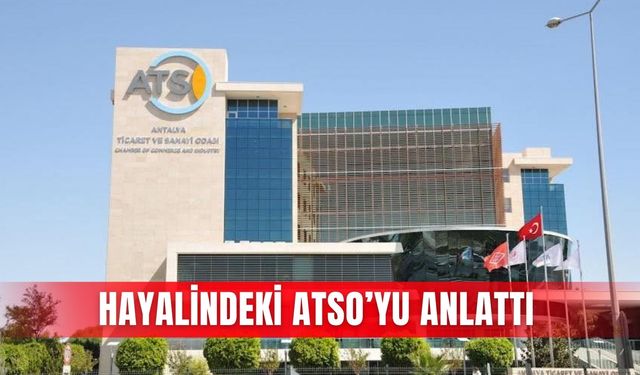 Hayalindeki ATSO’yu anlattı
