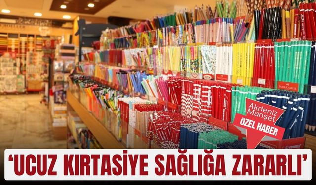 ‘Ucuz kırtasiye sağlığa zararlı’