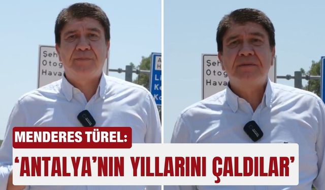 Menderes Türel: ‘Antalya’nın yıllarını çaldılar’