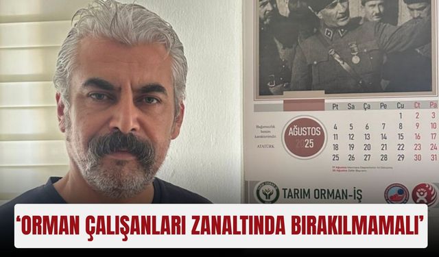 ‘Orman çalışanları zan altında bırakılmamalı’