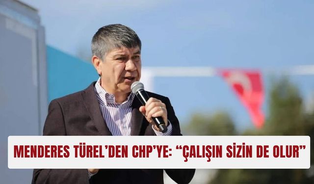 Menderes Türel’den CHP’ye: “Çalışın sizin de olur”