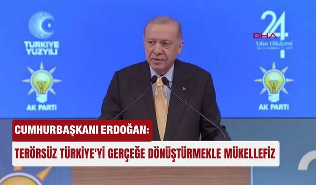 Cumhurbaşkanı Erdoğan: Terörsüz Türkiye'yi gerçeğe dönüştürmekle mükellefiz