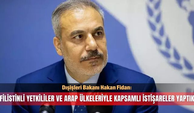 "Filistinli yetkililer ve Arap ülkeleriyle kapsamlı istişareler yaptık"