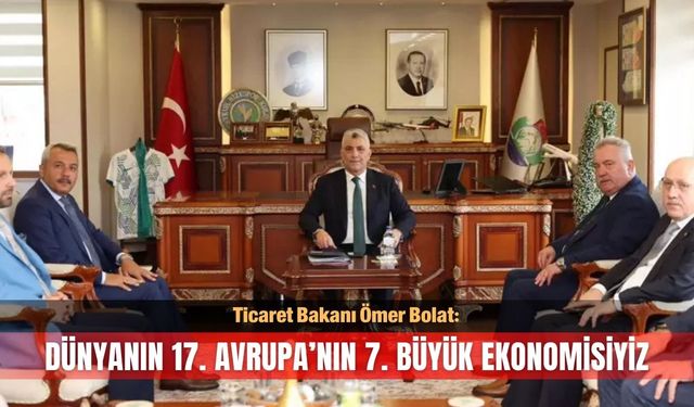 Dünyanın 17. Avrupa’nın 7. büyük ekonomisi haline geldik