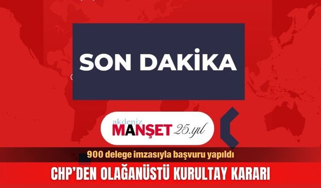 900 delege imzasıyla başvuru yapıldı... CHP’den olağanüstü kurultay kararı