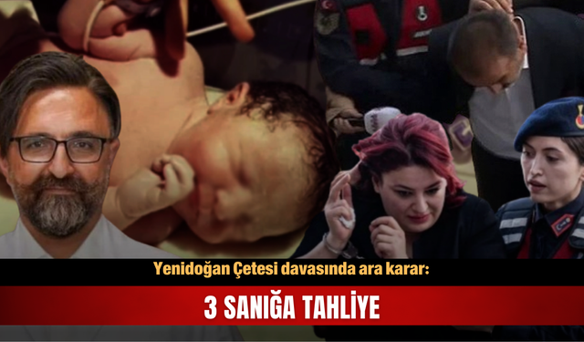 Yenidoğan Çetesi davasında ara karar: 3 sanığa tahliye