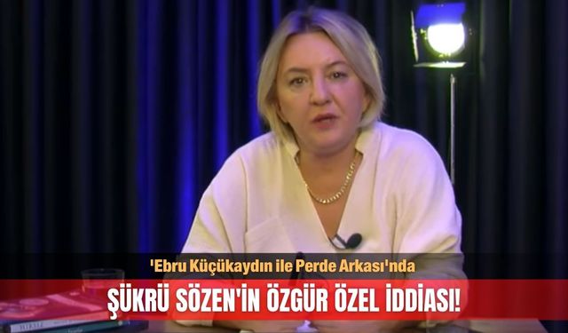Şükrü Sözen'in Özgür Özel iddiası!