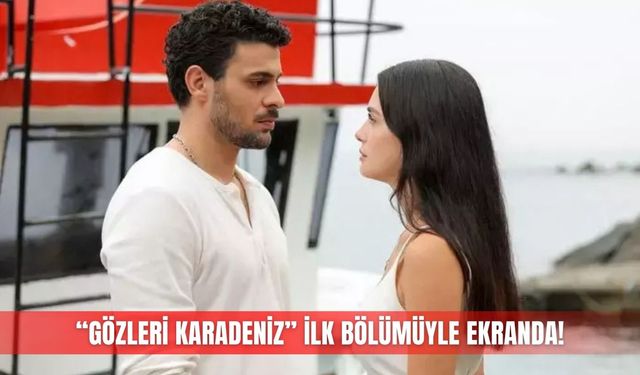 “Gözleri Karadeniz” İlk bölümüyle ekranda!