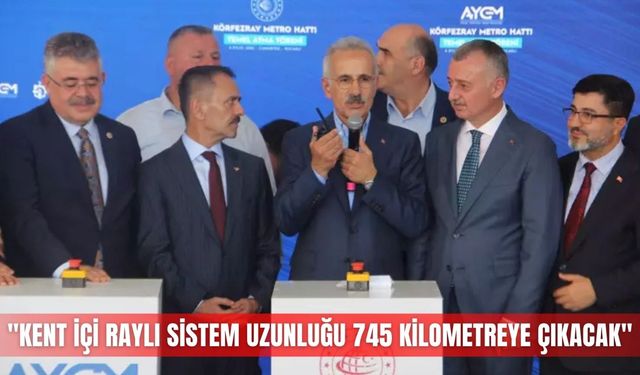 "Kent içi raylı sistem uzunluğu 745 kilometreye çıkacak"